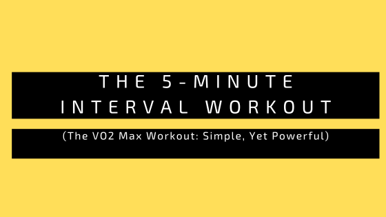 The 5-minute interval workout (The VO2 Max workout: Simple, Yet Powerful)